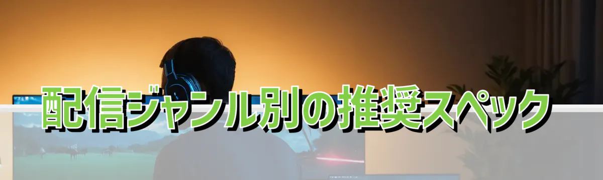 配信ジャンル別の推奨スペック