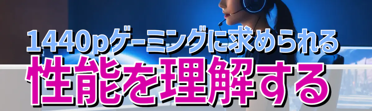 1440pゲーミングに求められる性能を理解する