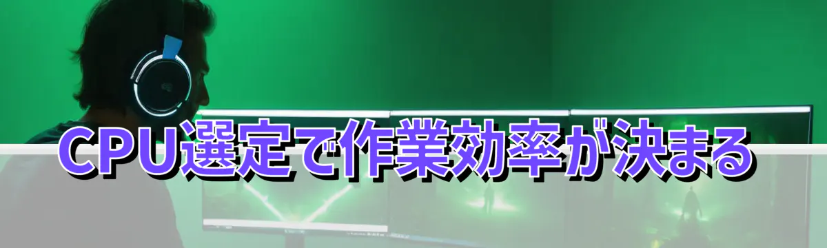CPU選定で作業効率が決まる