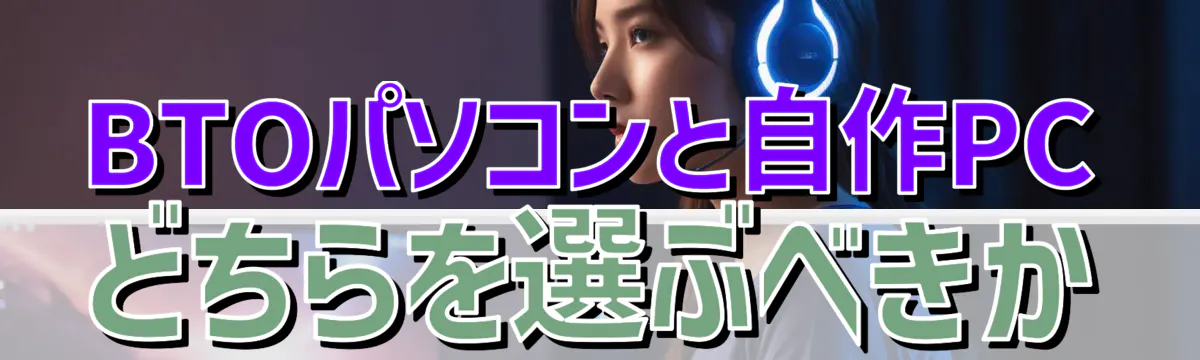 BTOパソコンと自作PCどちらを選ぶべきか