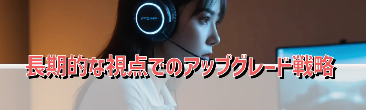 長期的な視点でのアップグレード戦略