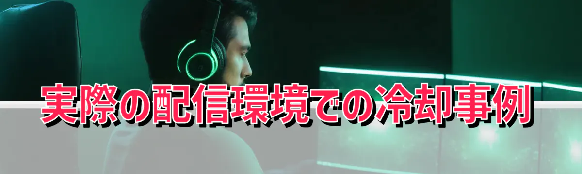 実際の配信環境での冷却事例