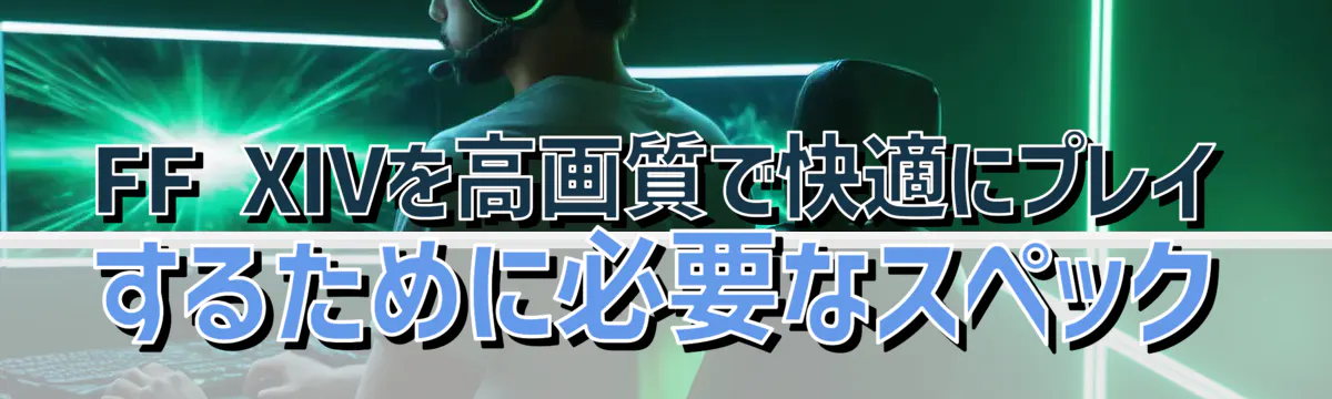 FF XIVを高画質で快適にプレイするために必要なスペック