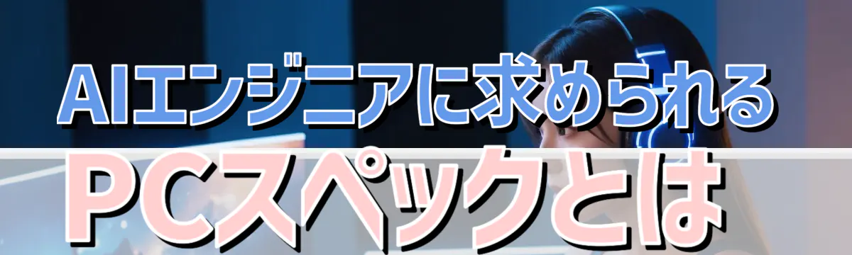 AIエンジニアに求められるPCスペックとは