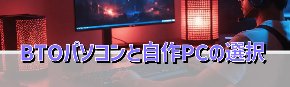 BTOパソコンと自作PCの選択