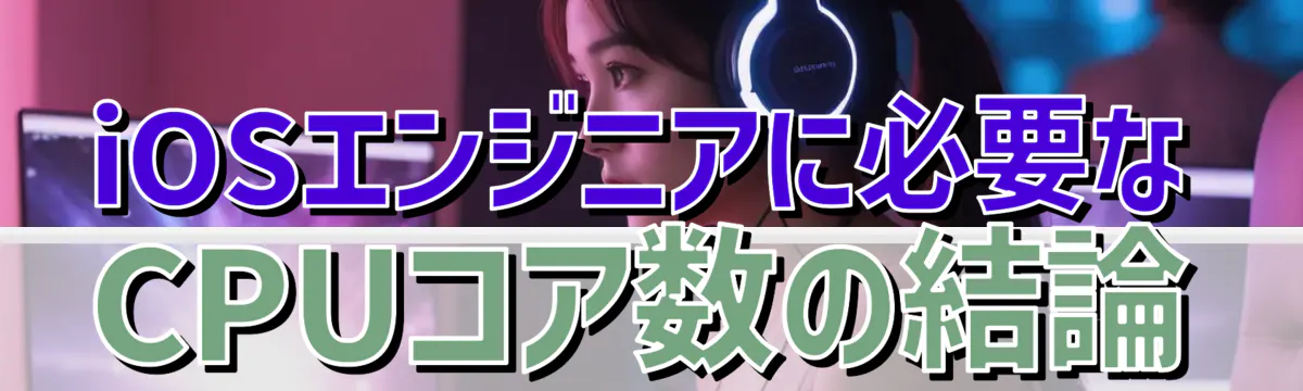 iOSエンジニアに必要なCPUコア数の結論