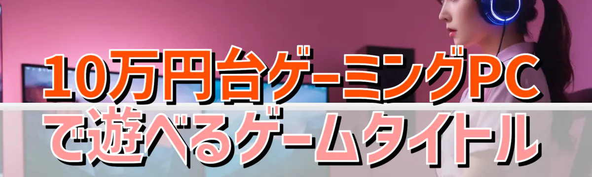 10万円台ゲーミングPCで遊べるゲームタイトル