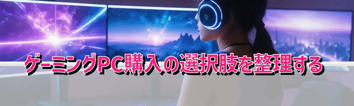 ゲーミングPC購入の選択肢を整理する