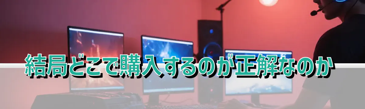 結局どこで購入するのが正解なのか
