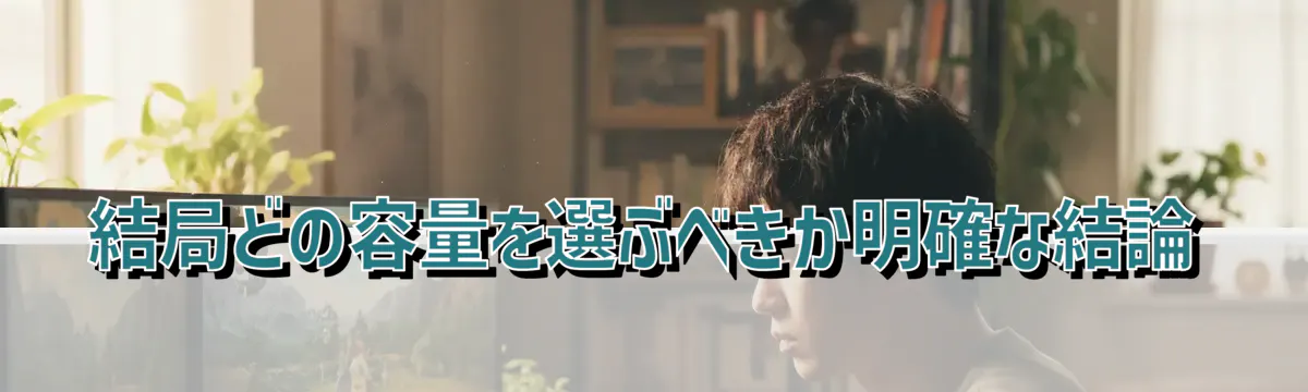 結局どの容量を選ぶべきか明確な結論