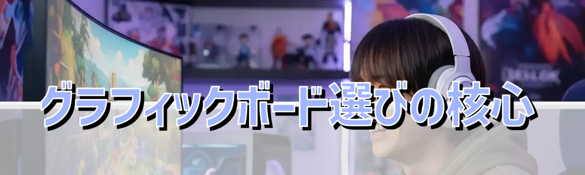 グラフィックボード選びの核心