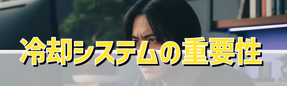 冷却システムの重要性