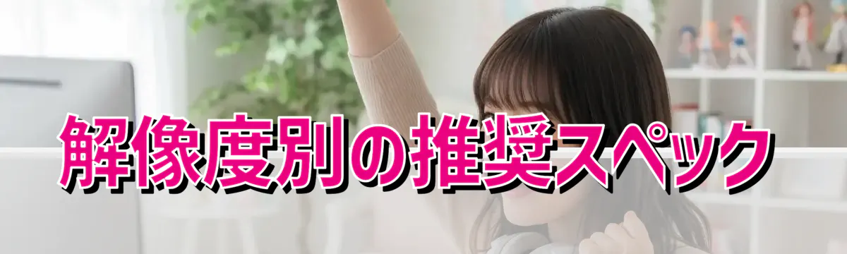 解像度別の推奨スペック