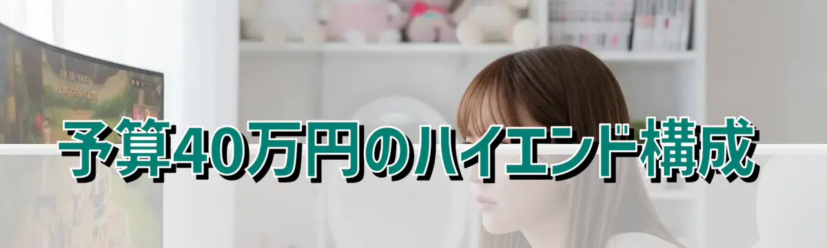 予算40万円のハイエンド構成