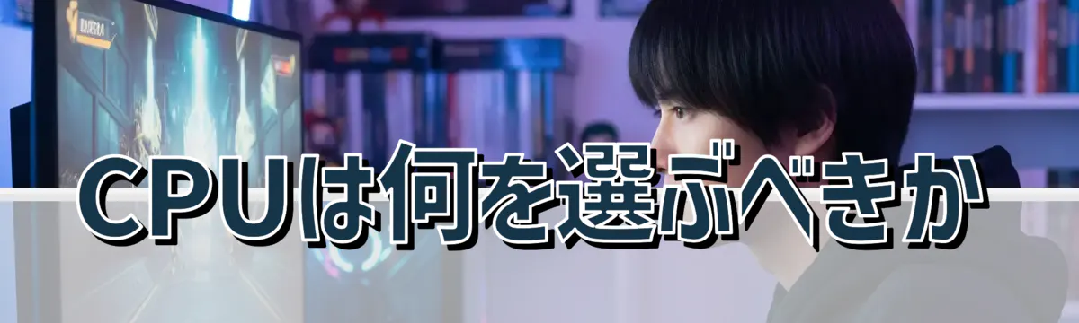 CPUは何を選ぶべきか