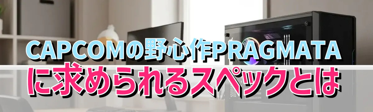 CAPCOMの野心作PRAGMATAに求められるスペックとは