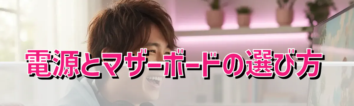 電源とマザーボードの選び方