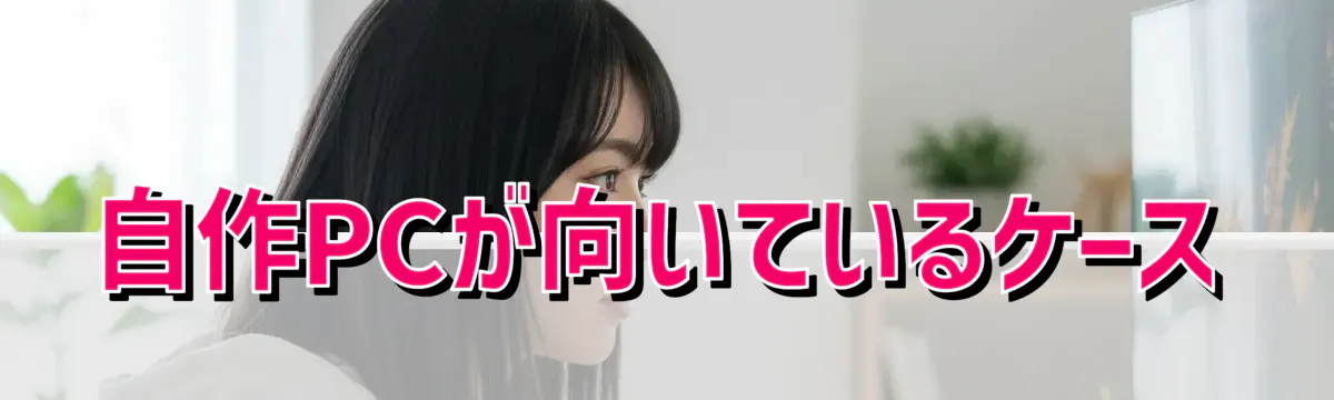 自作PCが向いているケース