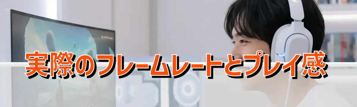 実際のフレームレートとプレイ感