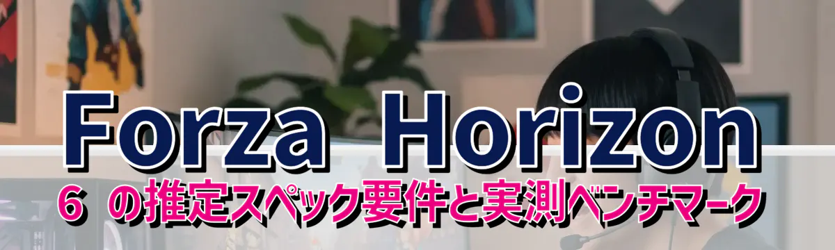 Forza Horizon 6 の推定スペック要件と実測ベンチマーク