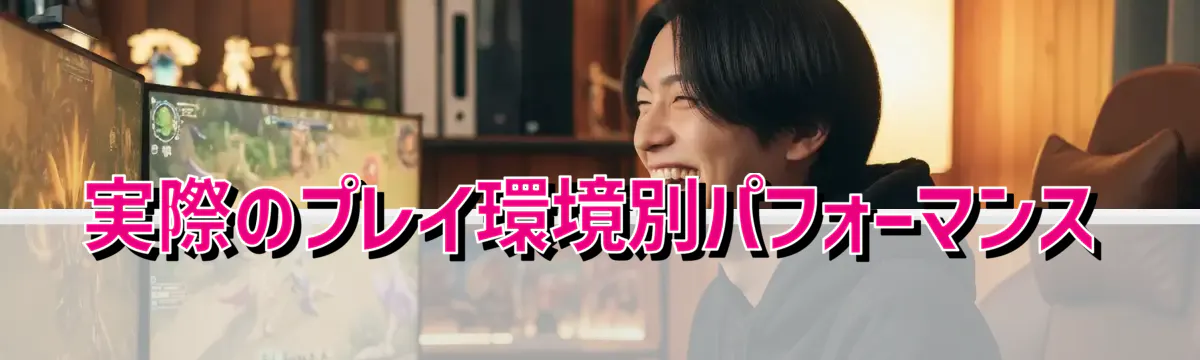 実際のプレイ環境別パフォーマンス