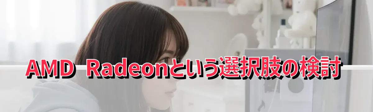 AMD Radeonという選択肢の検討