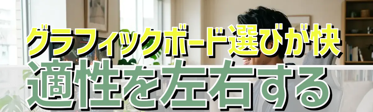 グラフィックボード選びが快適性を左右する