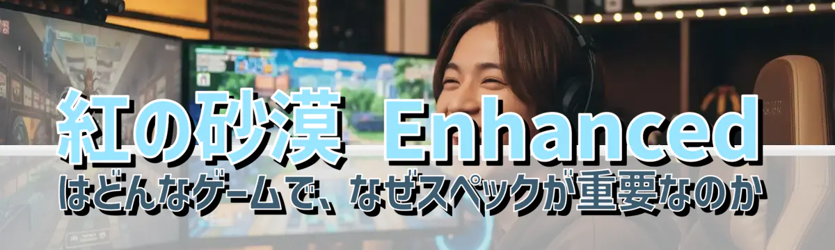 紅の砂漠 Enhanced はどんなゲームで、なぜスペックが重要なのか